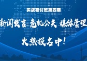 “新聞發(fā)言·危機公關(guān)·媒體管理” 高級實戰(zhàn)研討班第4期